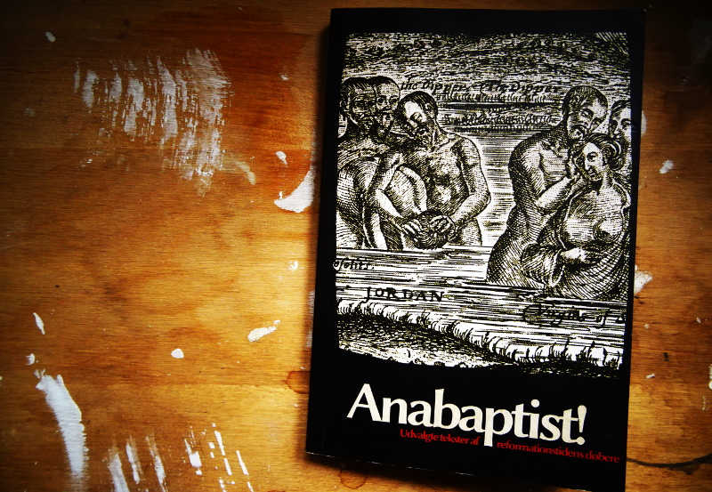 Anabaptist! Udvalgte tekster af reformationstidens døbere